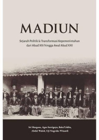 Image of Madiun : Sejarah Politik dan Transformasi Kepemerintahan dari Abad XIV hingga awal Abad XXI