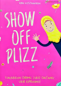 Image of Show Off Plizz : Tunjukkan Dirimu, Lukis Cintamu, Ukir Kiprahmu